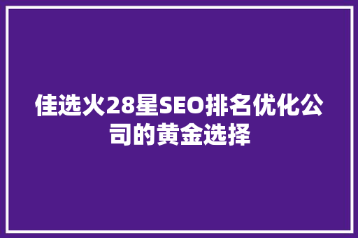 佳选火28星SEO排名优化公司的黄金选择