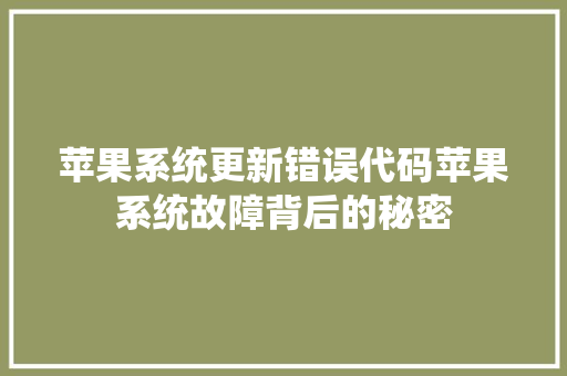 苹果系统更新错误代码苹果系统故障背后的秘密
