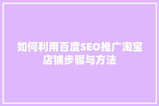 如何利用百度SEO推广淘宝店铺步骤与方法