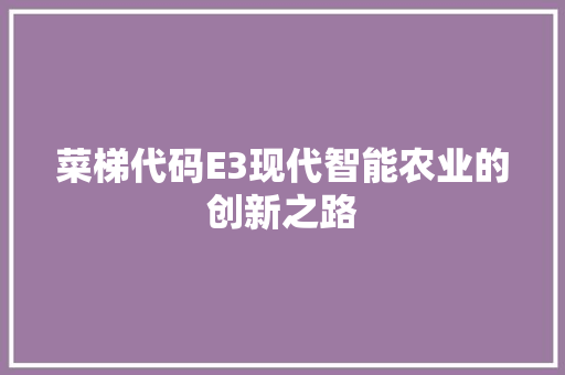 菜梯代码E3现代智能农业的创新之路