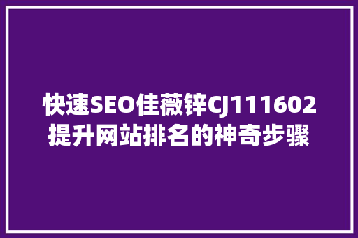 快速SEO佳薇锌CJ111602提升网站排名的神奇步骤