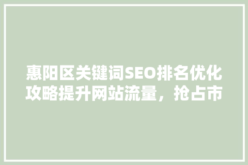 惠阳区关键词SEO排名优化攻略提升网站流量，抢占市场先机