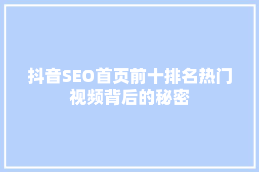 抖音SEO首页前十排名热门视频背后的秘密