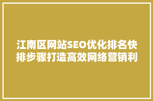 江南区网站SEO优化排名快排步骤打造高效网络营销利器