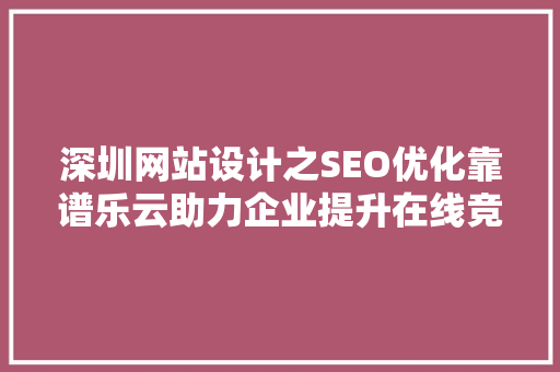 深圳网站设计之SEO优化靠谱乐云助力企业提升在线竞争力