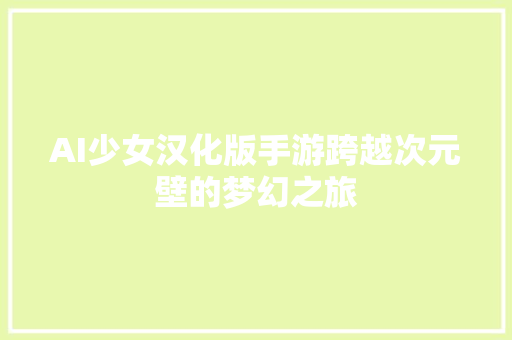 AI少女汉化版手游跨越次元壁的梦幻之旅  第1张