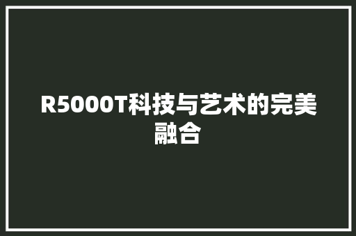 R5000T科技与艺术的完美融合
