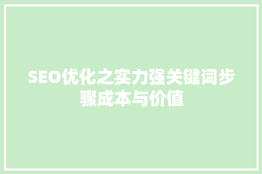 SEO优化之实力强关键词步骤成本与价值
