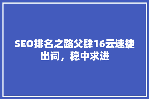 SEO排名之路父肆16云速捷出词，稳中求进