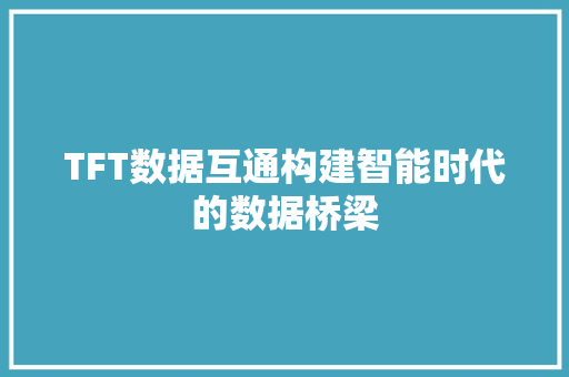 TFT数据互通构建智能时代的数据桥梁