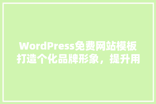 WordPress免费网站模板打造个化品牌形象，提升用户体验