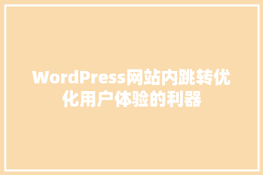 WordPress网站内跳转优化用户体验的利器