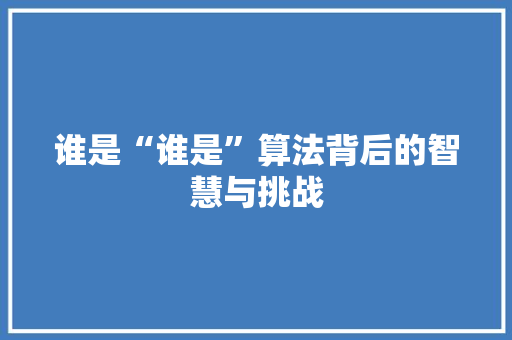 谁是“谁是”算法背后的智慧与挑战