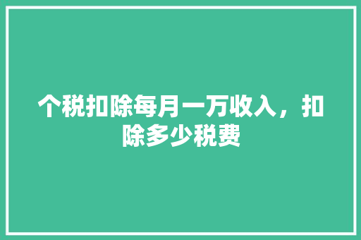 个税扣除每月一万收入，扣除多少税费
