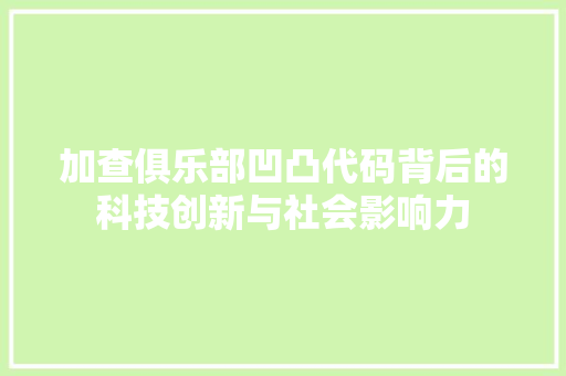 加查俱乐部凹凸代码背后的科技创新与社会影响力