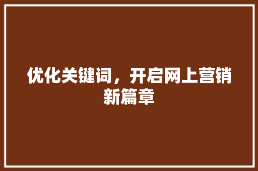 优化关键词，开启网上营销新篇章