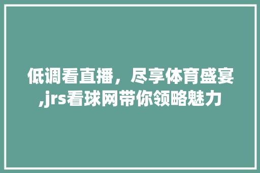 低调看直播，尽享体育盛宴,jrs看球网带你领略魅力
