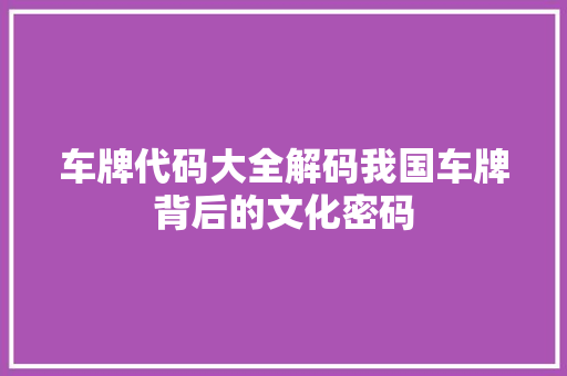 车牌代码大全解码我国车牌背后的文化密码
