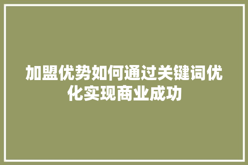 加盟优势如何通过关键词优化实现商业成功