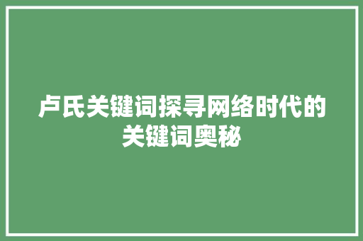 卢氏关键词探寻网络时代的关键词奥秘