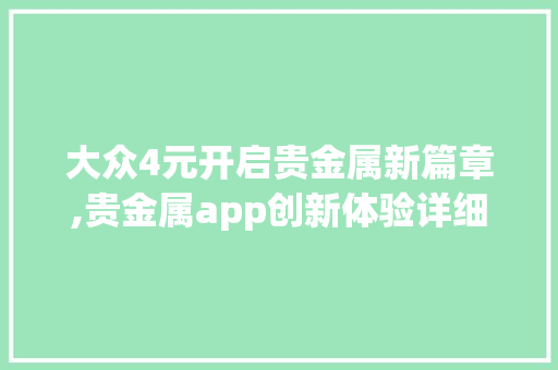 大众4元开启贵金属新篇章,贵金属app创新体验详细