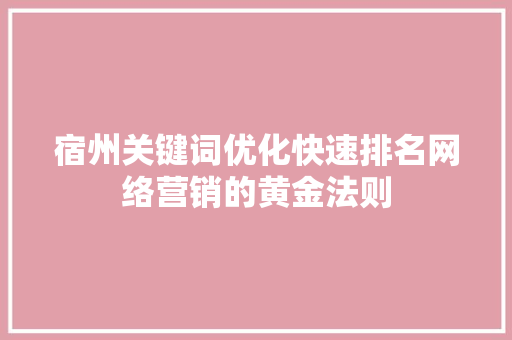 宿州关键词优化快速排名网络营销的黄金法则