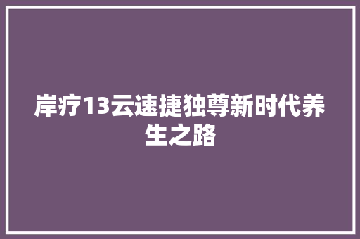 岸疗13云速捷独尊新时代养生之路