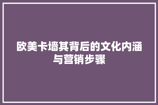 欧美卡墙其背后的文化内涵与营销步骤