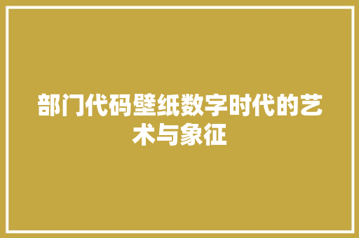 部门代码壁纸数字时代的艺术与象征
