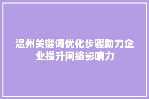 温州关键词优化步骤助力企业提升网络影响力