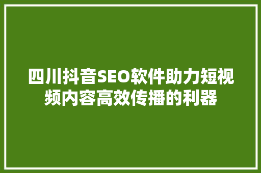 四川抖音SEO软件助力短视频内容高效传播的利器