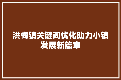 洪梅镇关键词优化助力小镇发展新篇章