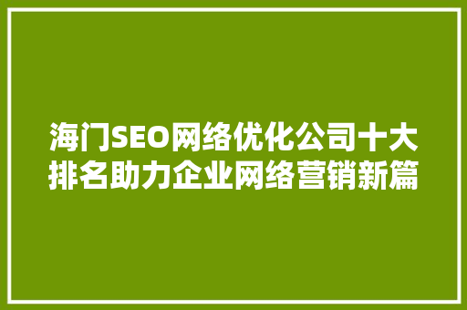 海门SEO网络优化公司十大排名助力企业网络营销新篇章