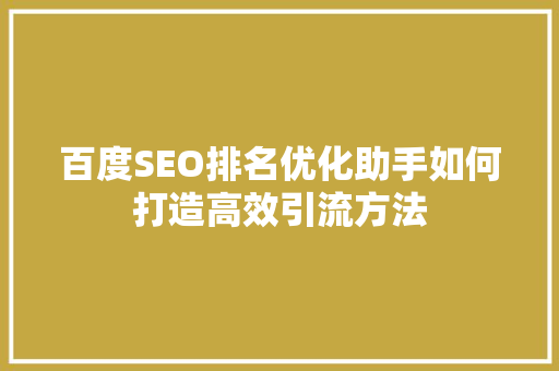 百度SEO排名优化助手如何打造高效引流方法
