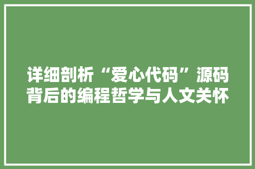 详细剖析“爱心代码”源码背后的编程哲学与人文关怀