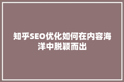 知乎SEO优化如何在内容海洋中脱颖而出