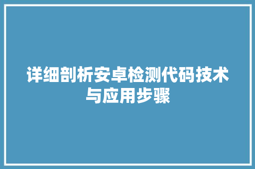 详细剖析安卓检测代码技术与应用步骤