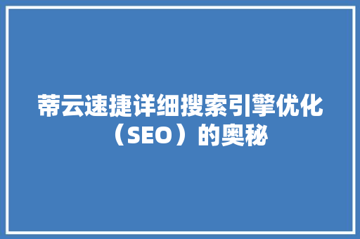 蒂云速捷详细搜索引擎优化（SEO）的奥秘