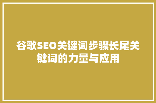 谷歌SEO关键词步骤长尾关键词的力量与应用