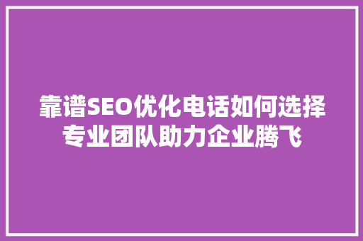 靠谱SEO优化电话如何选择专业团队助力企业腾飞