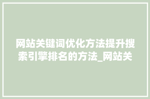 网站关键词优化方法提升搜索引擎排名的方法_网站关键词优化方法方法