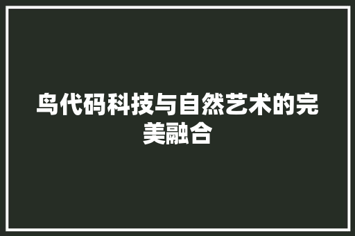 鸟代码科技与自然艺术的完美融合