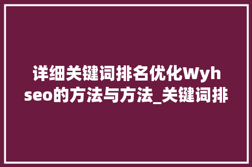详细关键词排名优化Wyhseo的方法与方法_关键词排名优化wyhseo