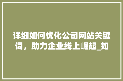 详细如何优化公司网站关键词，助力企业线上崛起_如何优化公司网站关键词