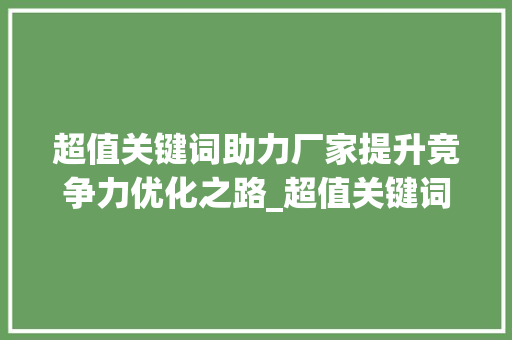 超值关键词助力厂家提升竞争力优化之路_超值关键词优化厂家