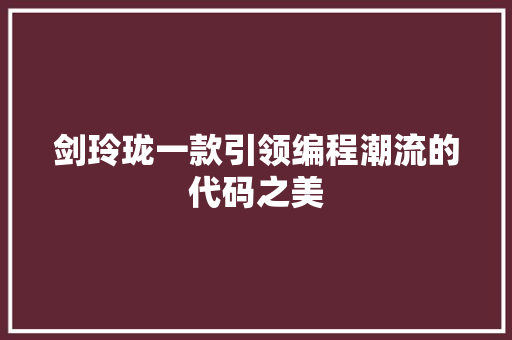 剑玲珑一款引领编程潮流的代码之美