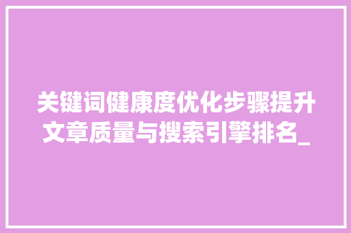 关键词健康度优化步骤提升文章质量与搜索引擎排名_关键词的健康度怎样优化
