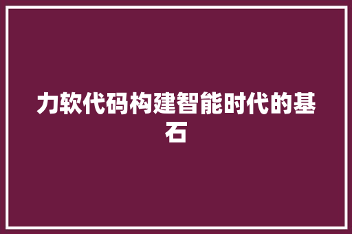 力软代码构建智能时代的基石