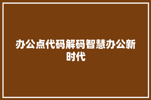 办公点代码解码智慧办公新时代