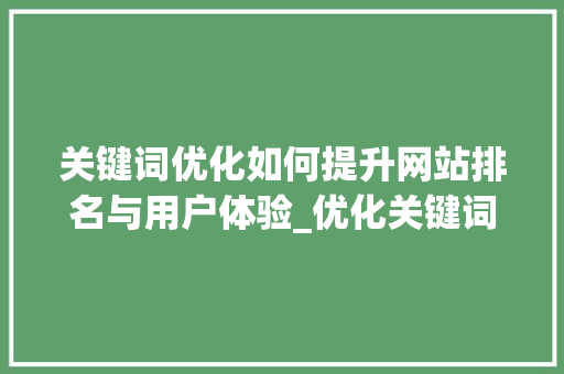 关键词优化如何提升网站排名与用户体验_优化关键词排名入口
